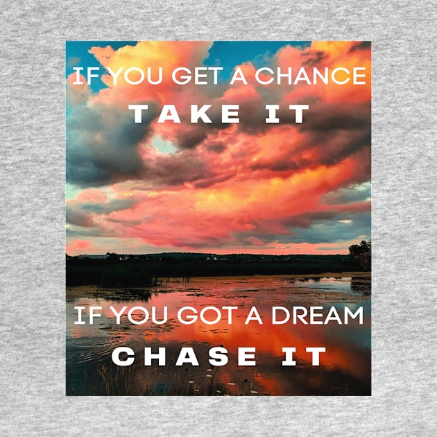 If you got a Dream, Chase it ! by Miss Bees Tees